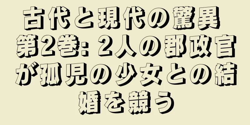 古代と現代の驚異 第2巻: 2人の郡政官が孤児の少女との結婚を競う