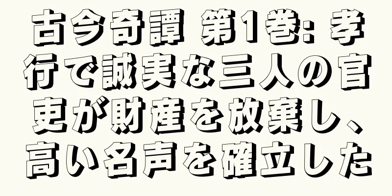 古今奇譚 第1巻: 孝行で誠実な三人の官吏が財産を放棄し、高い名声を確立した