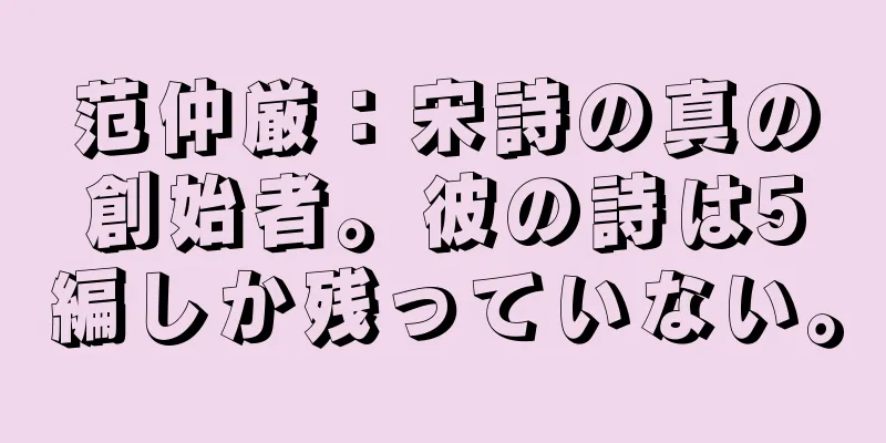 范仲厳：宋詩の真の創始者。彼の詩は5編しか残っていない。