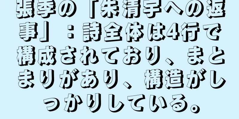 張季の「朱清宇への返事」：詩全体は4行で構成されており、まとまりがあり、構造がしっかりしている。