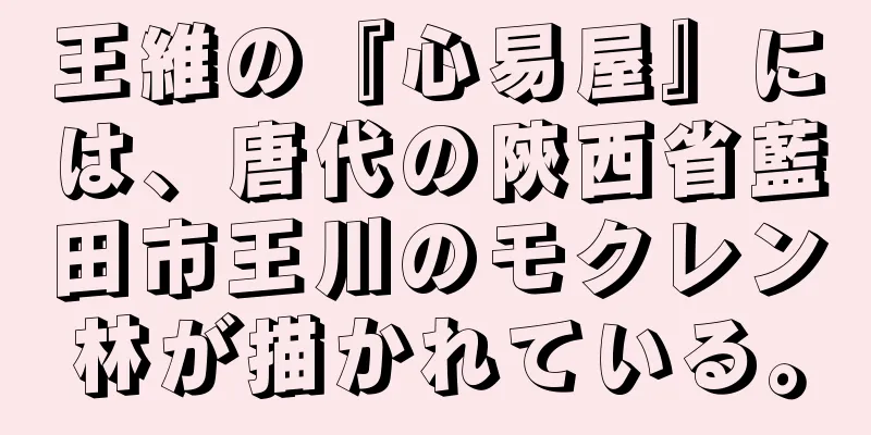 王維の『心易屋』には、唐代の陝西省藍田市王川のモクレン林が描かれている。
