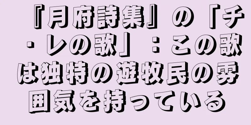 『月府詩集』の「チ・レの歌」：この歌は独特の遊牧民の雰囲気を持っている