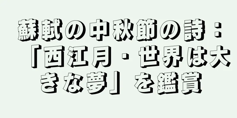 蘇軾の中秋節の詩：「西江月・世界は大きな夢」を鑑賞