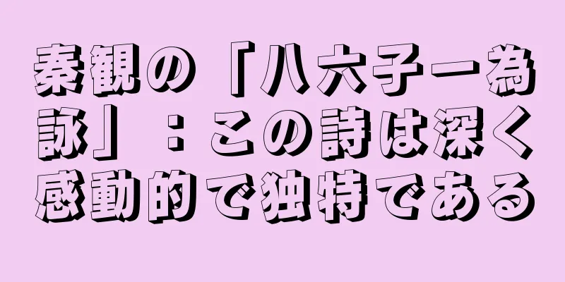 秦観の「八六子一為詠」：この詩は深く感動的で独特である