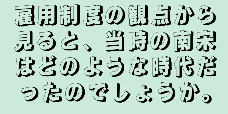 雇用制度の観点から見ると、当時の南宋はどのような時代だったのでしょうか。