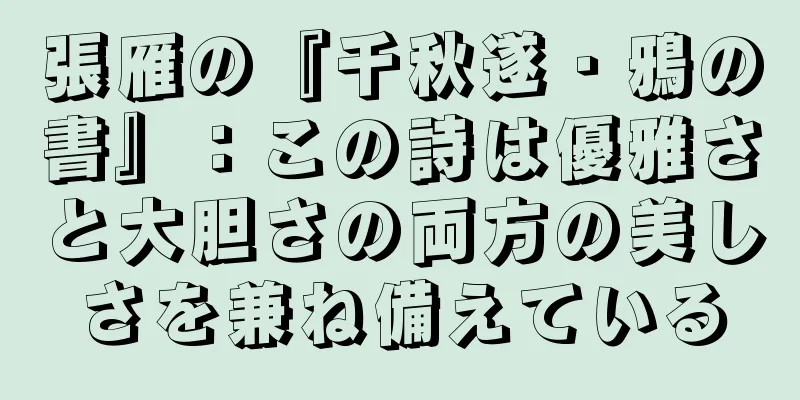張雁の『千秋遂・鴉の書』：この詩は優雅さと大胆さの両方の美しさを兼ね備えている