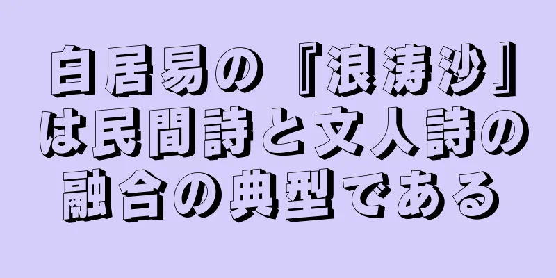 白居易の『浪涛沙』は民間詩と文人詩の融合の典型である