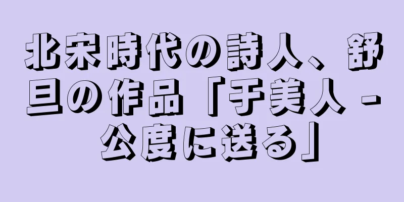 北宋時代の詩人、舒旦の作品「于美人 - 公度に送る」