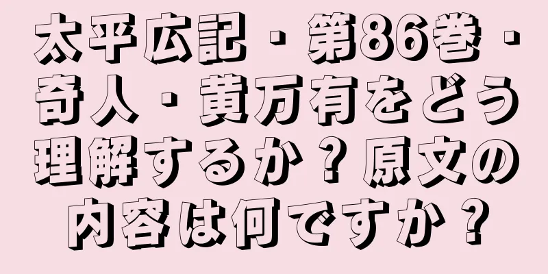 太平広記・第86巻・奇人・黄万有をどう理解するか？原文の内容は何ですか？