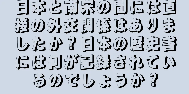 日本と南宋の間には直接の外交関係はありましたか？日本の歴史書には何が記録されているのでしょうか？