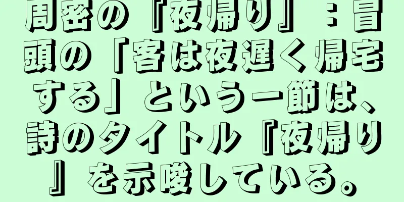 周密の『夜帰り』：冒頭の「客は夜遅く帰宅する」という一節は、詩のタイトル『夜帰り』を示唆している。