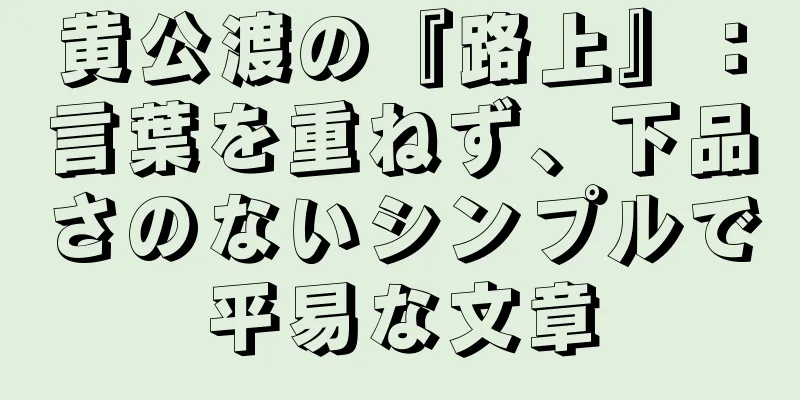 黄公渡の『路上』：言葉を重ねず、下品さのないシンプルで平易な文章
