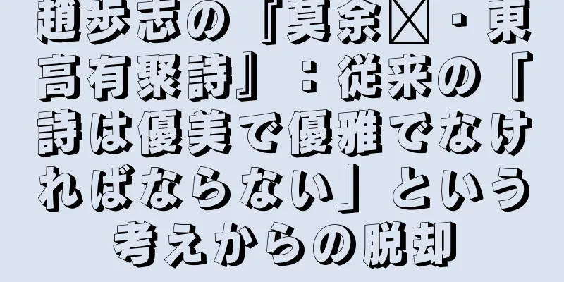 趙歩志の『莫余尔・東高有聚詩』：従来の「詩は優美で優雅でなければならない」という考えからの脱却
