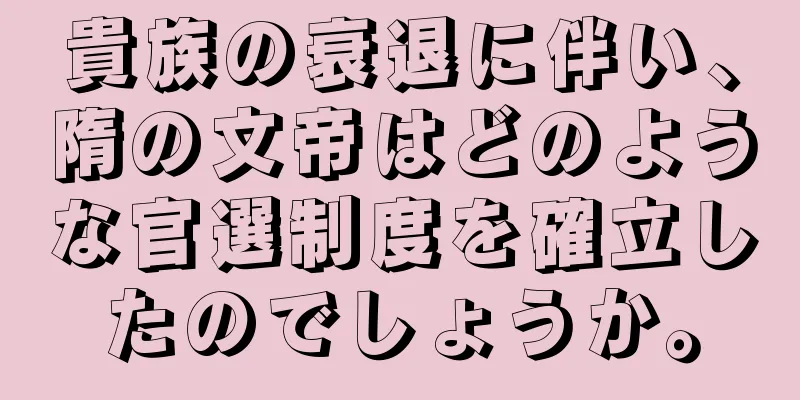 貴族の衰退に伴い、隋の文帝はどのような官選制度を確立したのでしょうか。