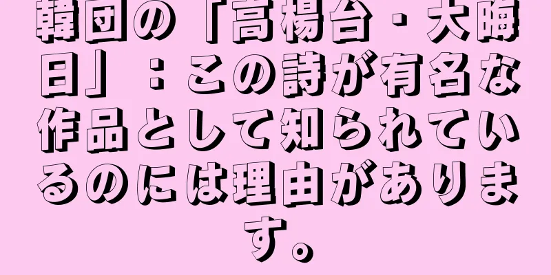 韓団の「高楊台・大晦日」：この詩が有名な作品として知られているのには理由があります。