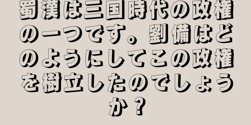 蜀漢は三国時代の政権の一つです。劉備はどのようにしてこの政権を樹立したのでしょうか？
