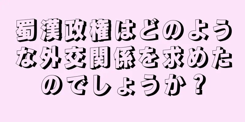 蜀漢政権はどのような外交関係を求めたのでしょうか？