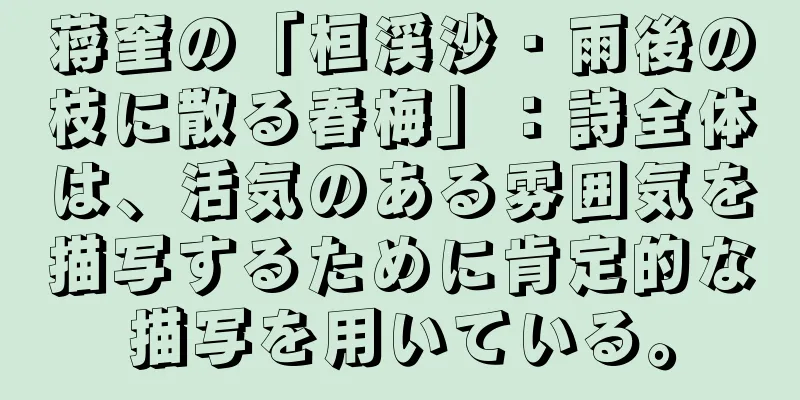 蒋奎の「桓渓沙・雨後の枝に散る春梅」：詩全体は、活気のある雰囲気を描写するために肯定的な描写を用いている。