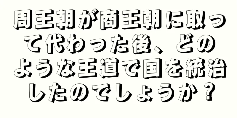 周王朝が商王朝に取って代わった後、どのような王道で国を統治したのでしょうか？