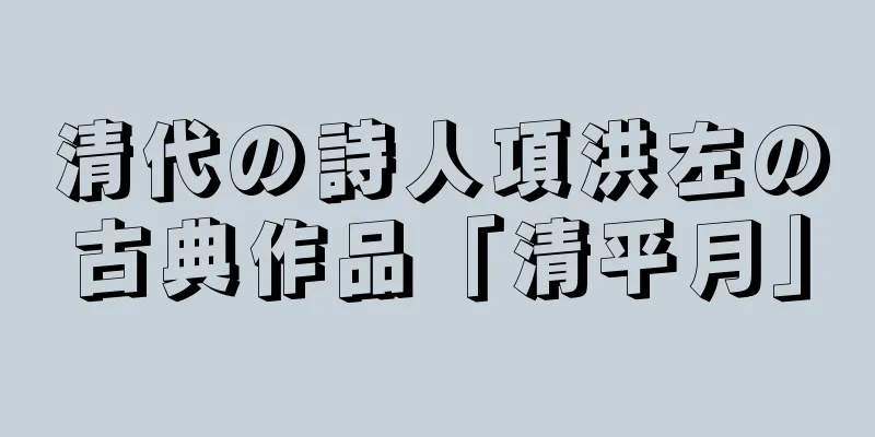 清代の詩人項洪左の古典作品「清平月」