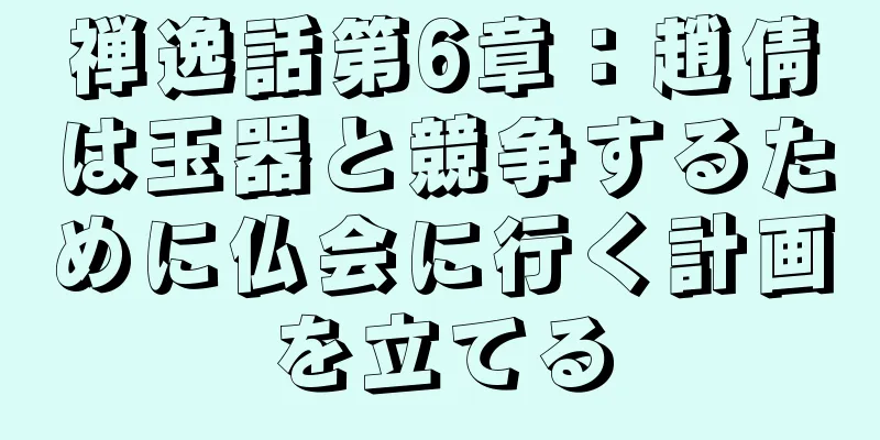 禅逸話第6章：趙倩は玉器と競争するために仏会に行く計画を立てる