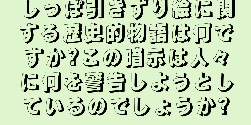 しっぽ引きずり絵に関する歴史的物語は何ですか?この暗示は人々に何を警告しようとしているのでしょうか?