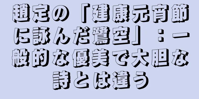 趙定の「建康元宵節に詠んだ鷺空」：一般的な優美で大胆な詩とは違う
