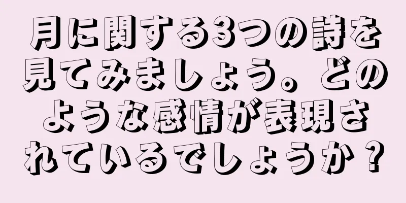 月に関する3つの詩を見てみましょう。どのような感情が表現されているでしょうか？