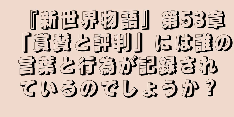 『新世界物語』第53章「賞賛と評判」には誰の言葉と行為が記録されているのでしょうか？