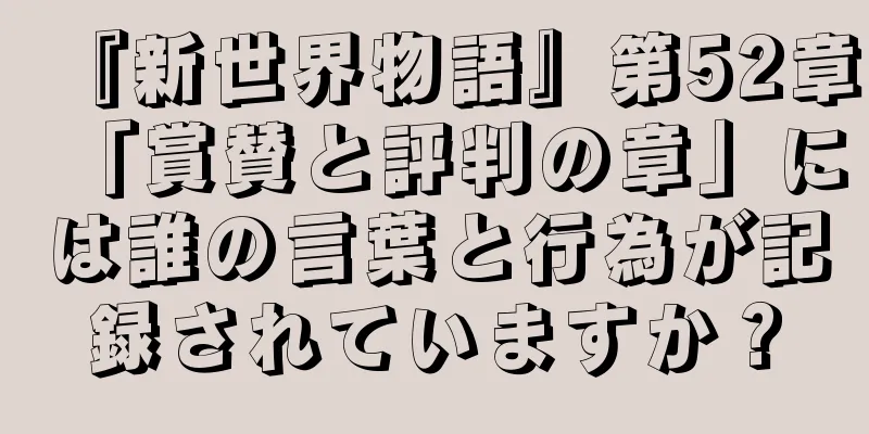 『新世界物語』第52章「賞賛と評判の章」には誰の言葉と行為が記録されていますか？