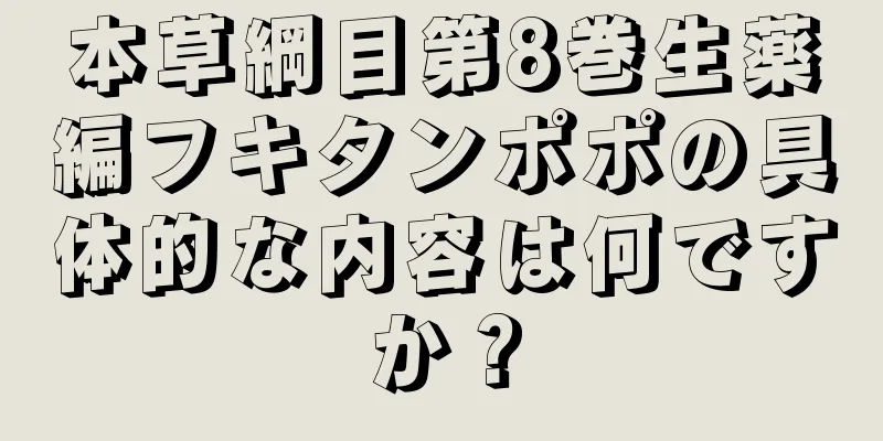 本草綱目第8巻生薬編フキタンポポの具体的な内容は何ですか？