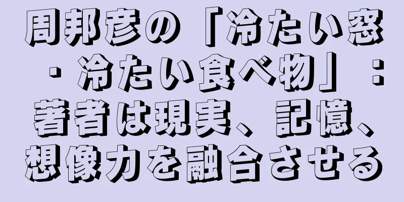 周邦彦の「冷たい窓・冷たい食べ物」：著者は現実、記憶、想像力を融合させる