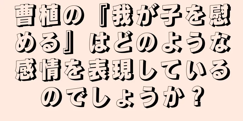 曹植の『我が子を慰める』はどのような感情を表現しているのでしょうか？