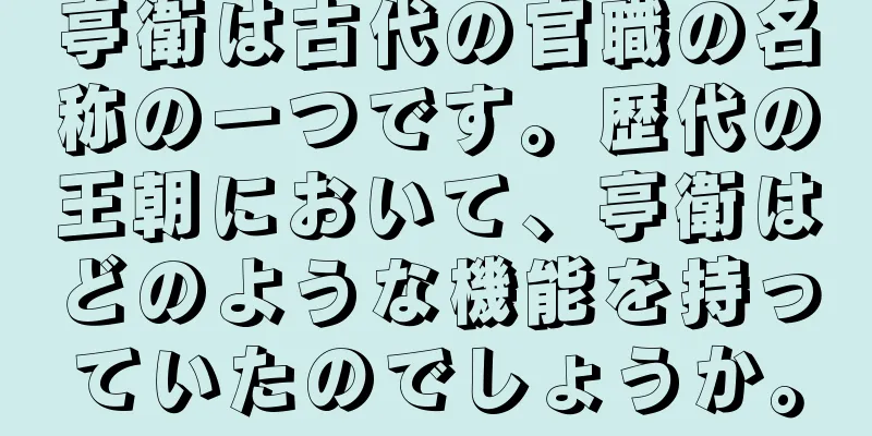亭衛は古代の官職の名称の一つです。歴代の王朝において、亭衛はどのような機能を持っていたのでしょうか。