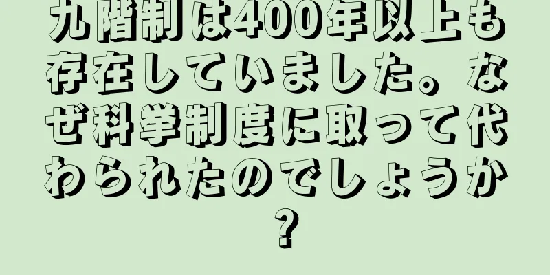 九階制は400年以上も存在していました。なぜ科挙制度に取って代わられたのでしょうか？
