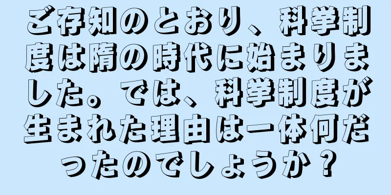 ご存知のとおり、科挙制度は隋の時代に始まりました。では、科挙制度が生まれた理由は一体何だったのでしょうか？