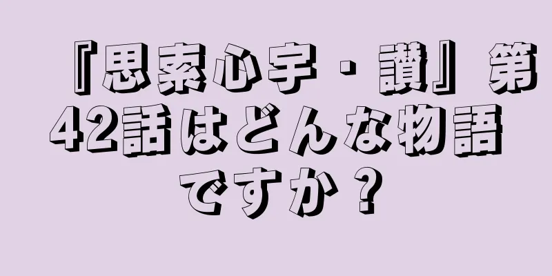 『思索心宇・讃』第42話はどんな物語ですか？
