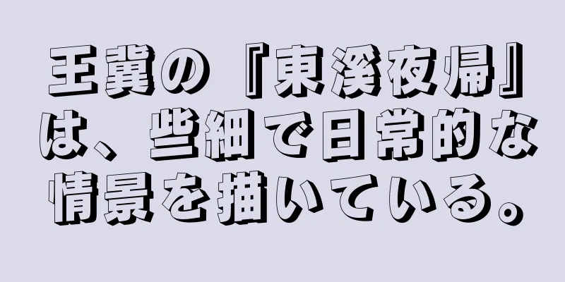 王冀の『東溪夜帰』は、些細で日常的な情景を描いている。