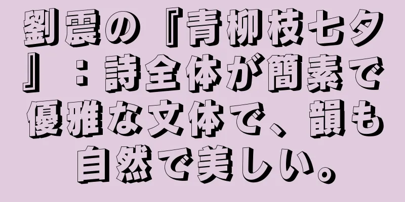 劉震の『青柳枝七夕』：詩全体が簡素で優雅な文体で、韻も自然で美しい。