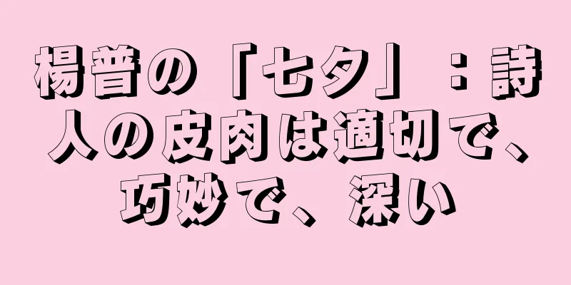 楊普の「七夕」：詩人の皮肉は適切で、巧妙で、深い