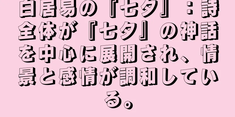 白居易の『七夕』：詩全体が『七夕』の神話を中心に展開され、情景と感情が調和している。