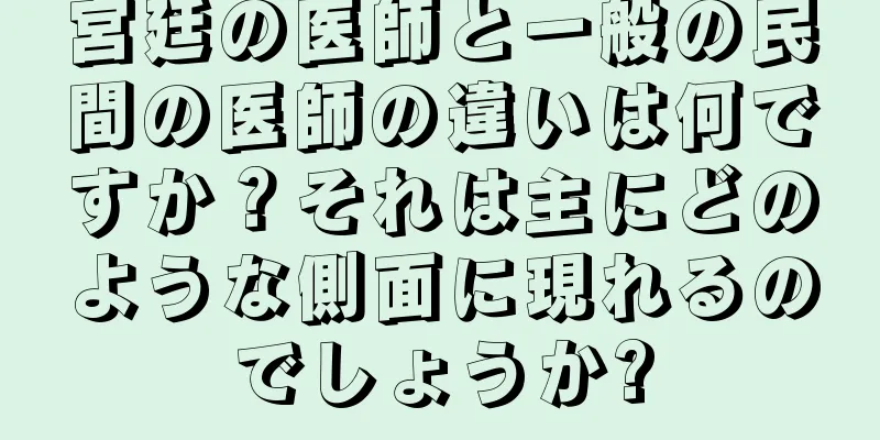 宮廷の医師と一般の民間の医師の違いは何ですか？それは主にどのような側面に現れるのでしょうか?