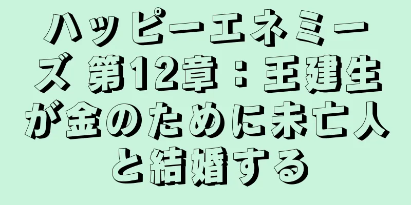 ハッピーエネミーズ 第12章：王建生が金のために未亡人と結婚する