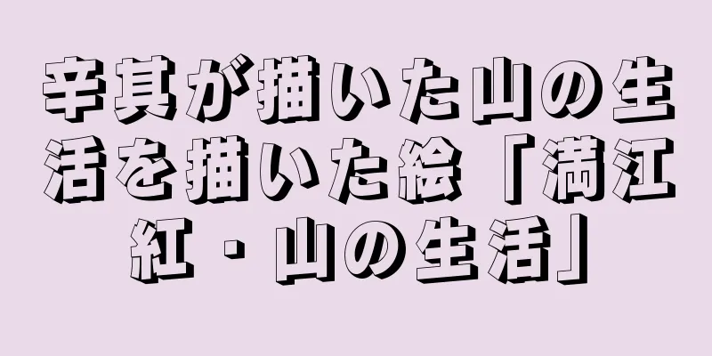 辛其が描いた山の生活を描いた絵「満江紅・山の生活」