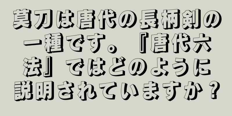 莫刀は唐代の長柄剣の一種です。『唐代六法』ではどのように説明されていますか？