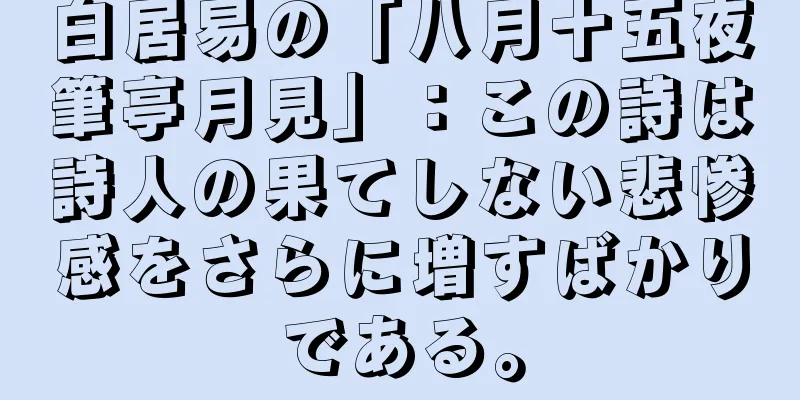 白居易の「八月十五夜筆亭月見」：この詩は詩人の果てしない悲惨感をさらに増すばかりである。