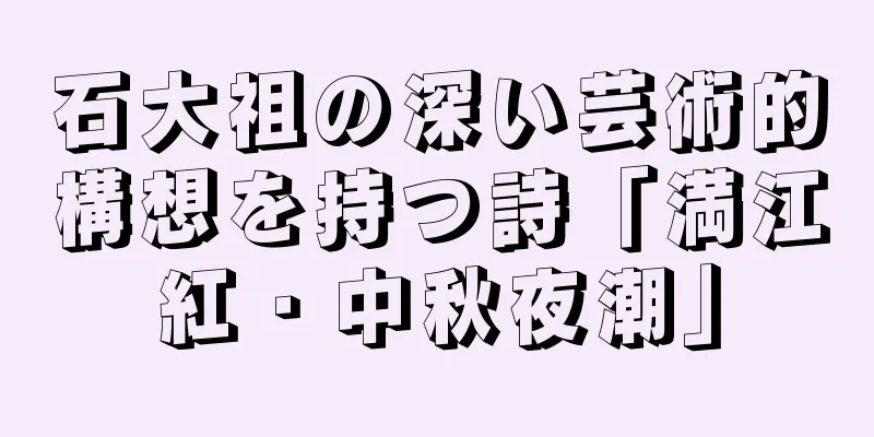 石大祖の深い芸術的構想を持つ詩「満江紅・中秋夜潮」