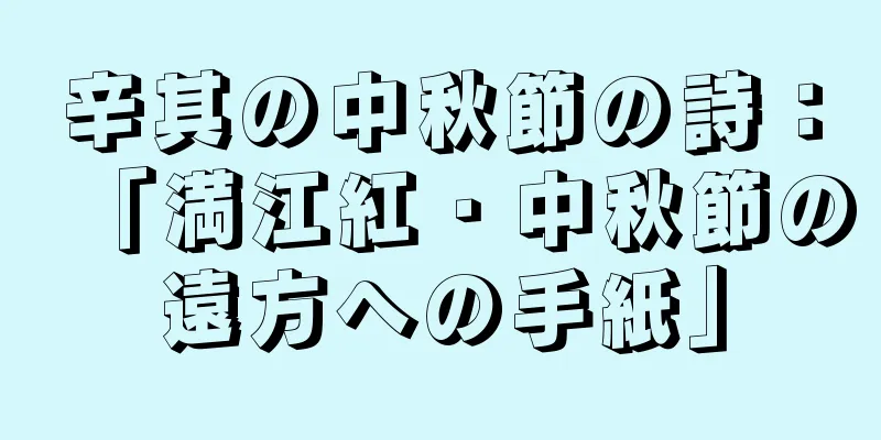 辛其の中秋節の詩：「満江紅・中秋節の遠方への手紙」