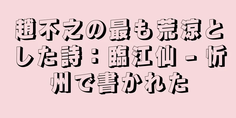 趙不之の最も荒涼とした詩：臨江仙 - 忻州で書かれた