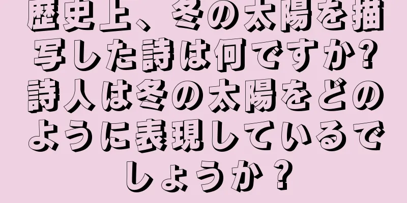 歴史上、冬の太陽を描写した詩は何ですか?詩人は冬の太陽をどのように表現しているでしょうか？
